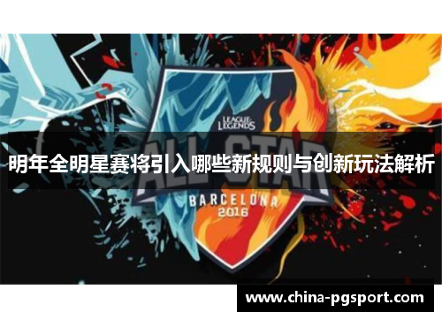 明年全明星赛将引入哪些新规则与创新玩法解析